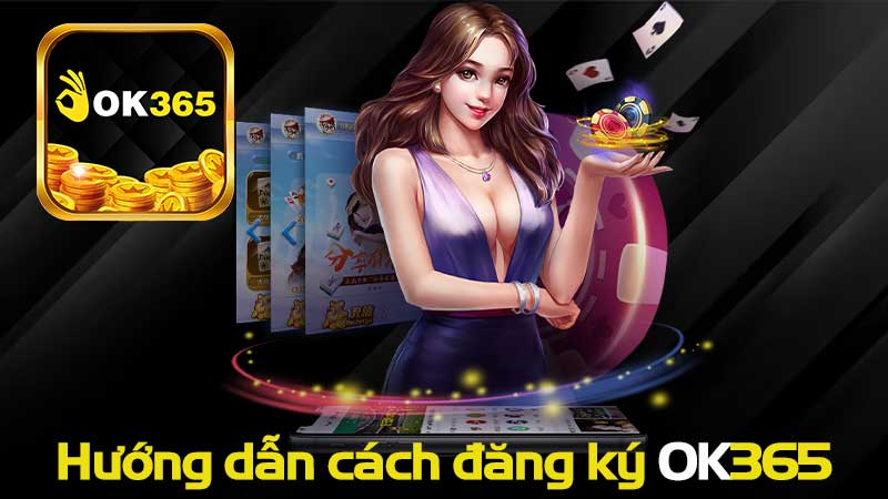 Hướng dẫn cách đăng ký Ok365 nhanh và đơn giản nhất 2024