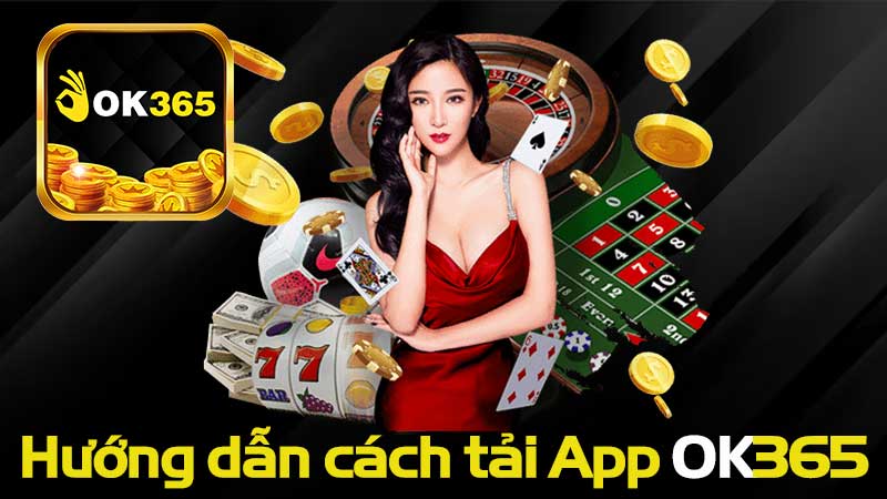 Hướng dẫn cách tải App OK365 thành công ngay lần đầu