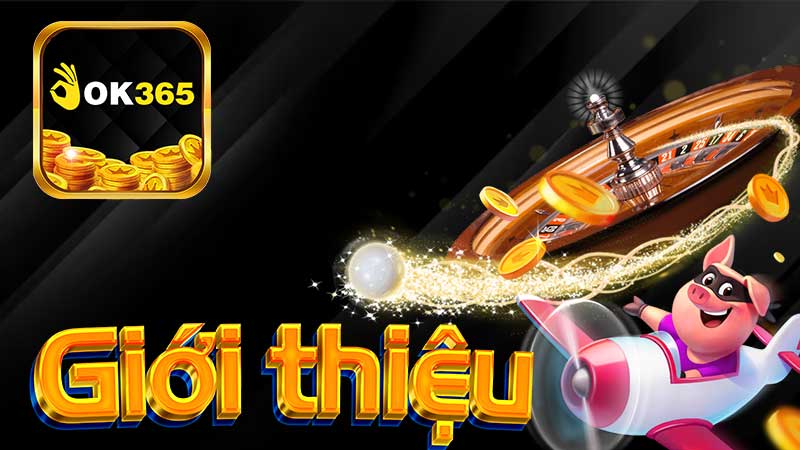 Giới thiệu OK365 – Sảnh cược thượng lưu cho Bạc thủ online