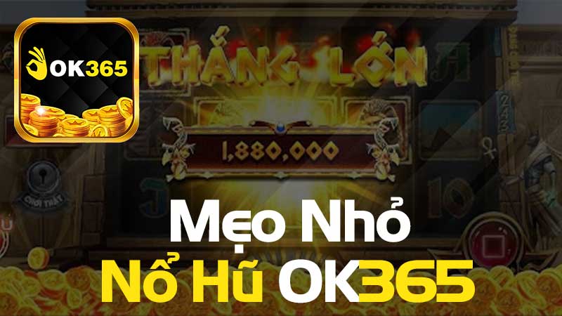 Mẹo Nhỏ Khi Tham Gia Tại Nổ Hũ OK365 