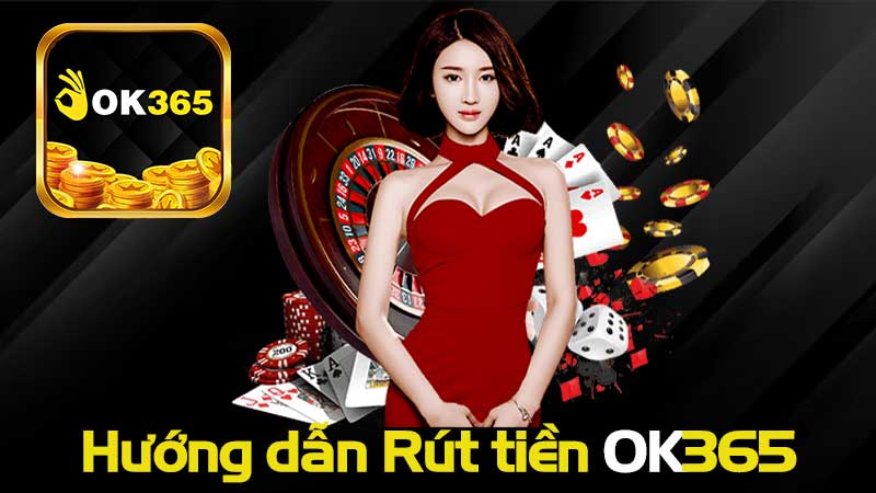 Ok365 – Hướng dẫn Rút tiền OK365