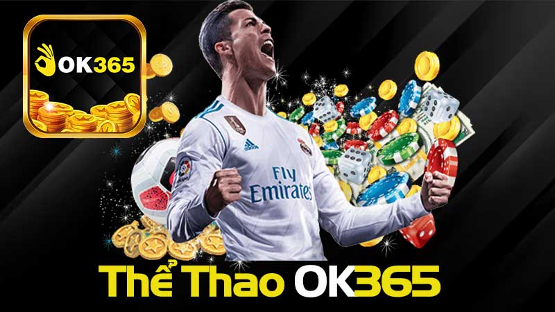 Thể Thao OK365 – Tổng Hợp Những Siêu Phẩm Dành Cho Bet Thủ