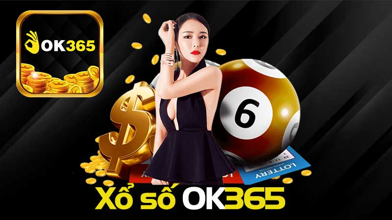 Xổ số OK365 – Điểm Dừng Chân Lý Tưởng Dành Cho Mọi Lô Thủ