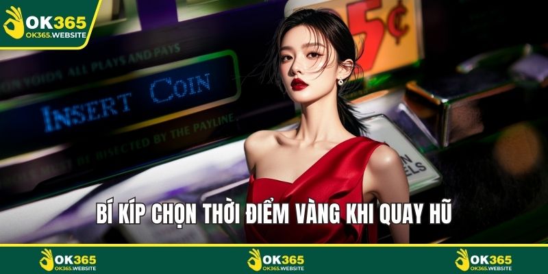 Bí kíp chọn thời điểm vàng khi quay hũ