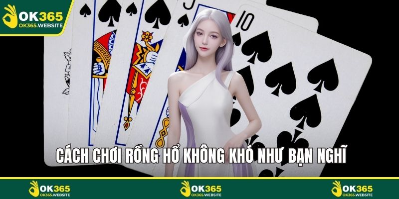 Cách chơi rồng hổ không khó như bạn nghĩ