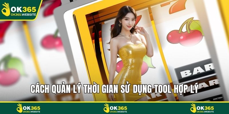 Cách quản lý thời gian sử dụng tool hợp lý