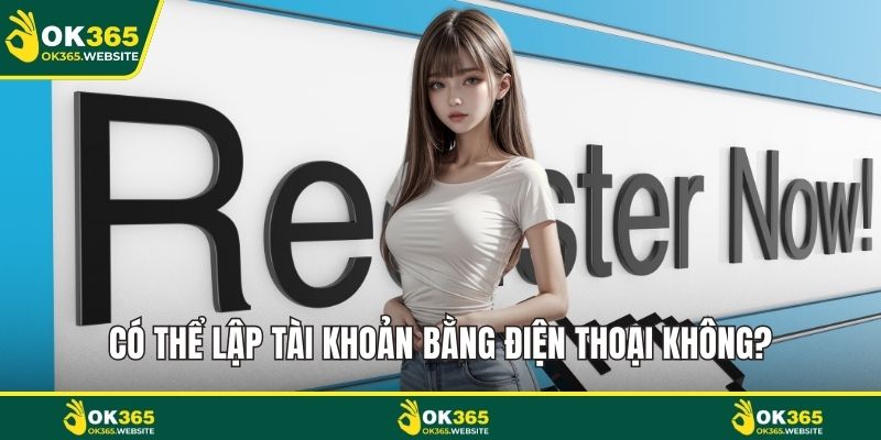 Có thể lập tài khoản bằng điện thoại không?