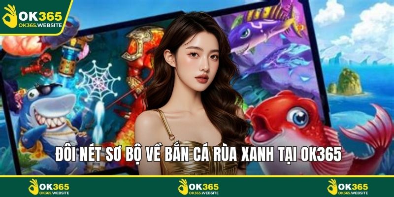 Đôi nét sơ bộ về bắn cá rùa xanh tại OK365