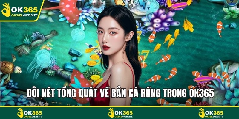Đôi nét tổng quát về bắn cá rồng trong OK365