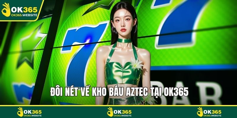 Đôi nét về kho báu AZtec tại OK365