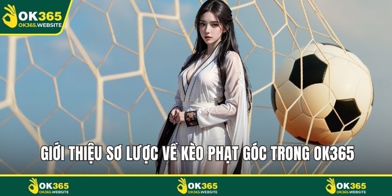 Giới thiệu sơ lược về kèo phạt góc trong OK365