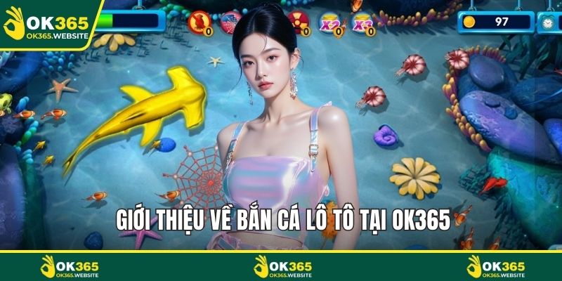 Giới thiệu về bắn cá lô tô tại OK365