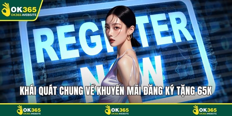 Khái quát chung về khuyến mãi đăng ký tặng 65k