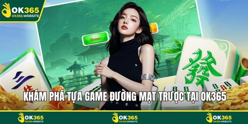 Khám phá tựa game đường mạt chược tại OK365