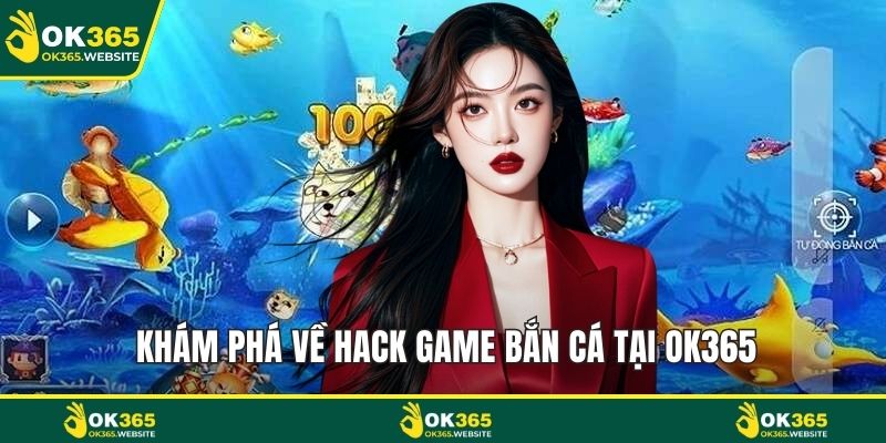Khám phá về hack game bắn cá tại OK365