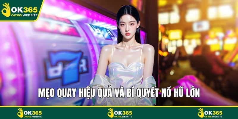 Mẹo quay hiệu quả và bí quyết nổ hũ lớn