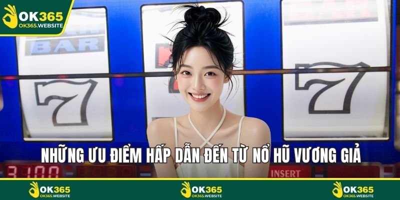 Những ưu điểm hấp dẫn đến từ nổ hũ vương giả