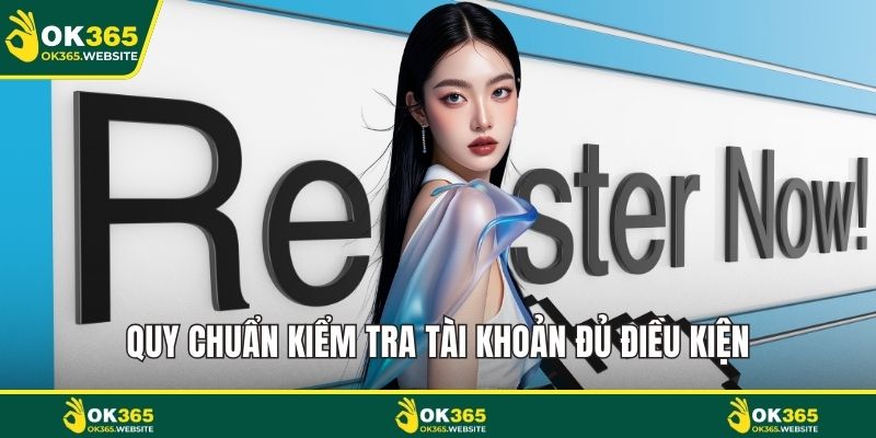 Quy chuẩn kiểm tra tài khoản đủ điều kiện