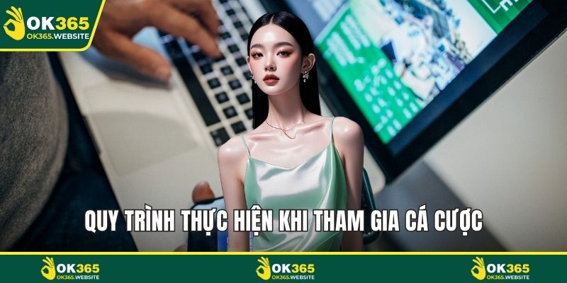 Quy trình thực hiện khi tham gia cá cược