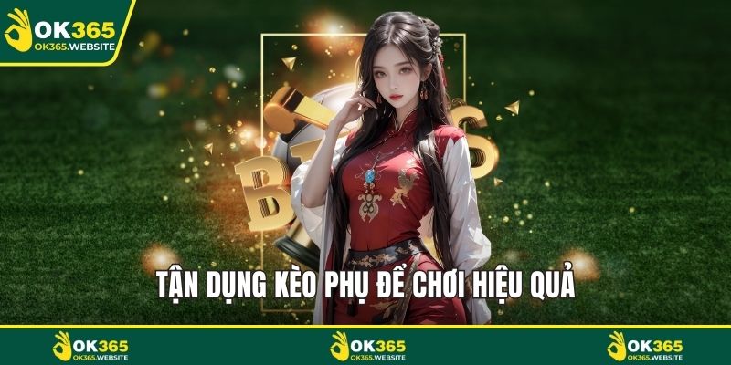 Tận dụng kèo phụ để chơi hiệu quả