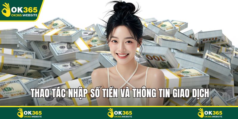 Nạp Tiền OK365 Thao tác nhập số tiền và thông tin giao dịch