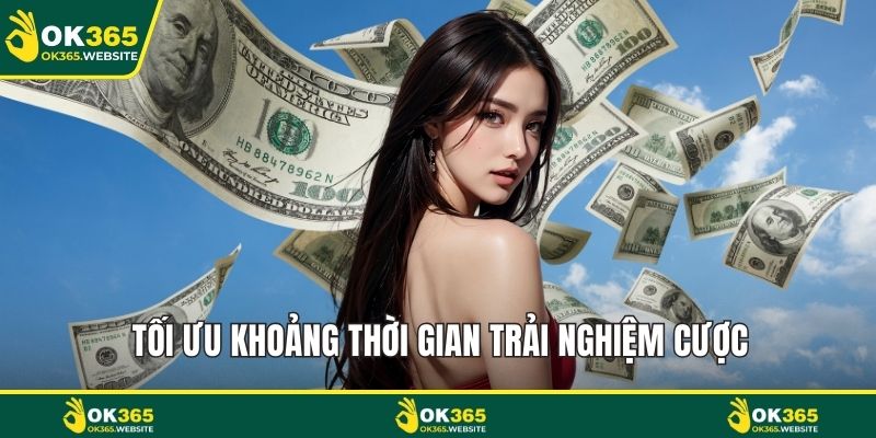 Tối ưu khoảng thời gian trải nghiệm cược