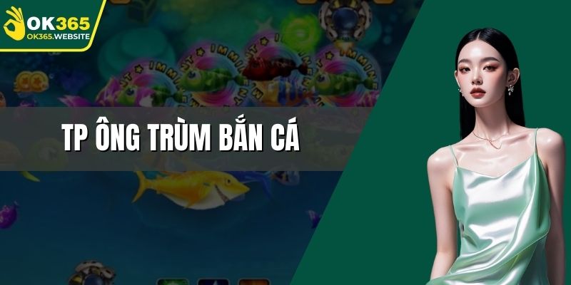 TP ông trùm bắn cá