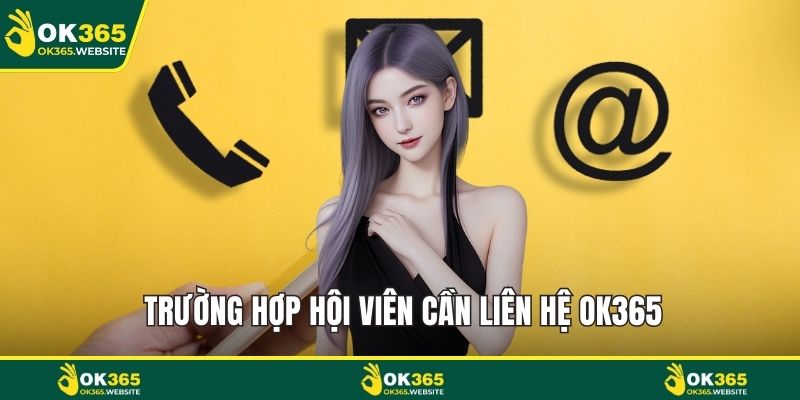 Trường hợp hội viên cần liên hệ OK365